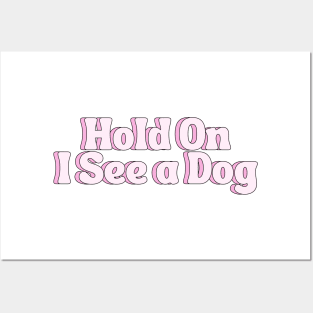 Hold On I See a Dog - Dog Quotes Posters and Art